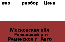 ваз 2114  разбор › Цена ­ 600 - Московская обл., Раменский р-н, Раменское г. Авто » Продажа запчастей   . Московская обл.